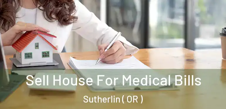  Sell House For Medical Bills Sutherlin ( OR )