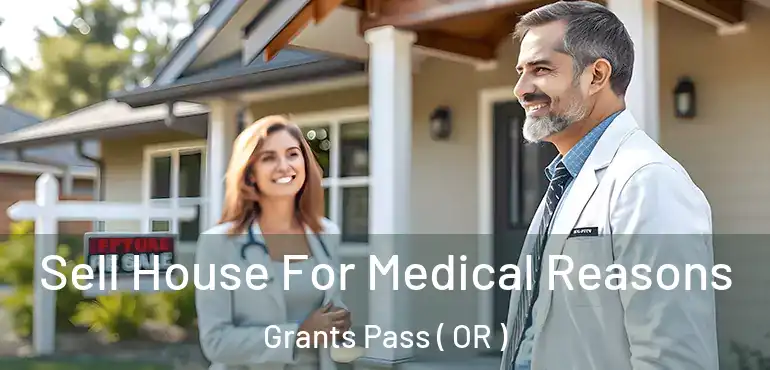  Sell House For Medical Reasons Grants Pass ( OR )