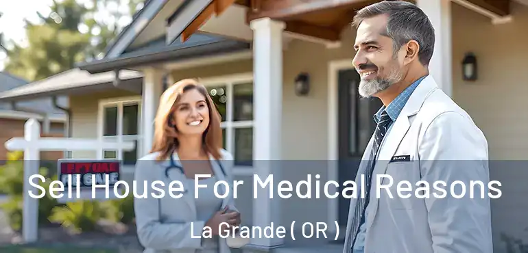  Sell House For Medical Reasons La Grande ( OR )