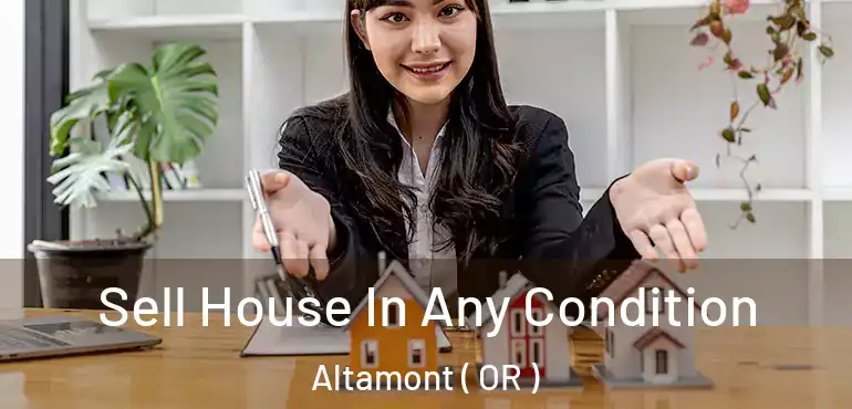  Sell House In Any Condition Altamont ( OR )