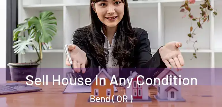 Sell House In Any Condition Bend ( OR )