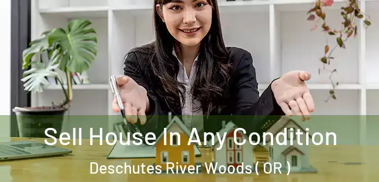  Sell House In Any Condition Deschutes River Woods ( OR )