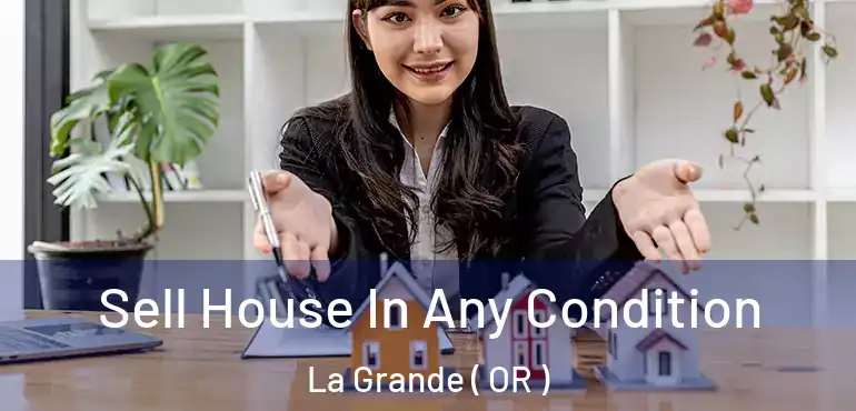 Sell House In Any Condition La Grande ( OR )