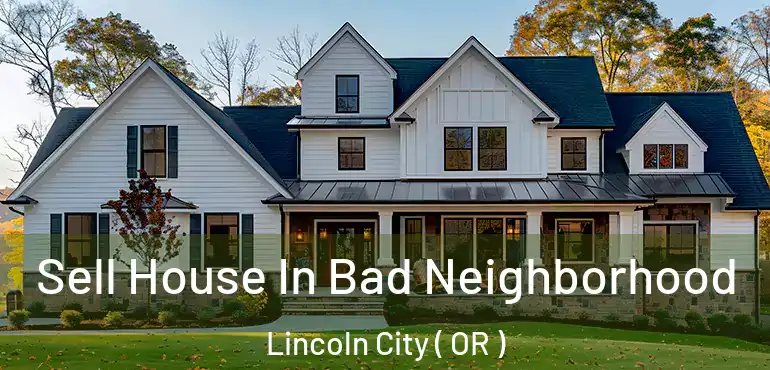  Sell House In Bad Neighborhood Lincoln City ( OR )