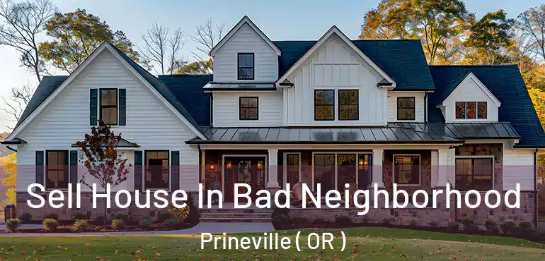  Sell House In Bad Neighborhood Prineville ( OR )