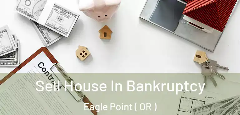  Sell House In Bankruptcy Eagle Point ( OR )