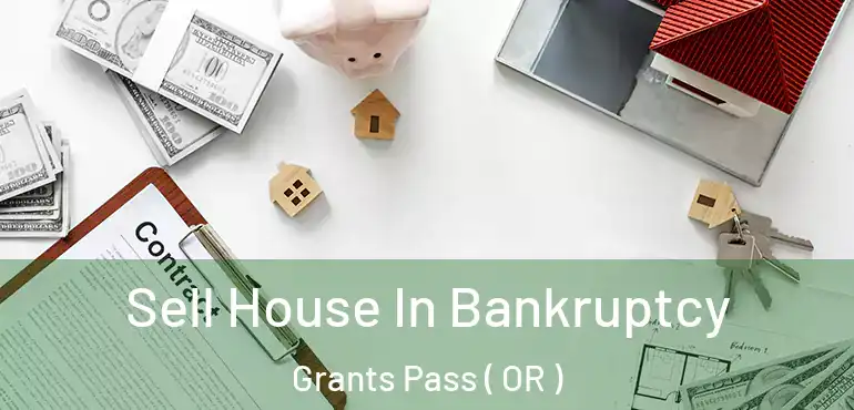  Sell House In Bankruptcy Grants Pass ( OR )