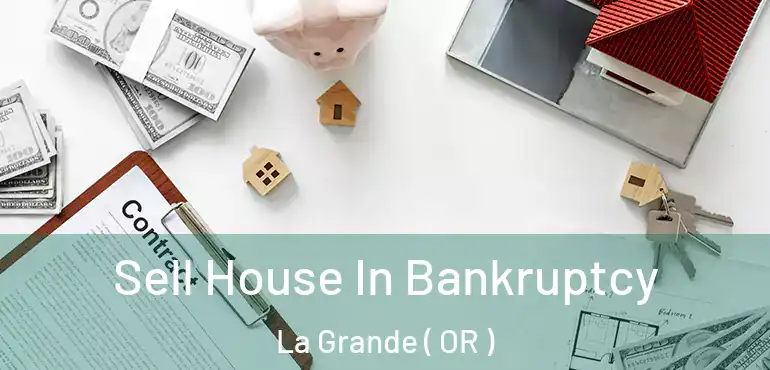  Sell House In Bankruptcy La Grande ( OR )