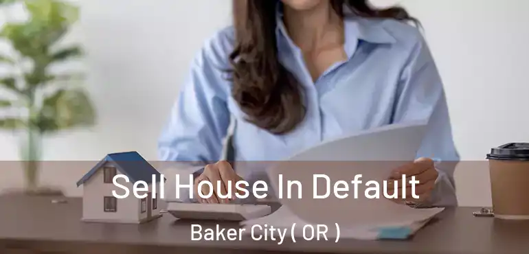  Sell House In Default Baker City ( OR )