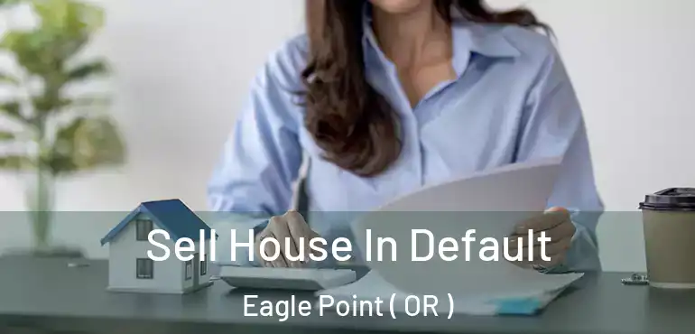  Sell House In Default Eagle Point ( OR )