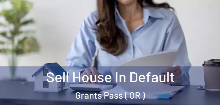  Sell House In Default Grants Pass ( OR )