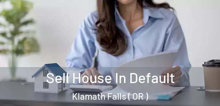 Sell House In Default Klamath Falls ( OR )