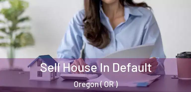  Sell House In Default Oregon ( OR )