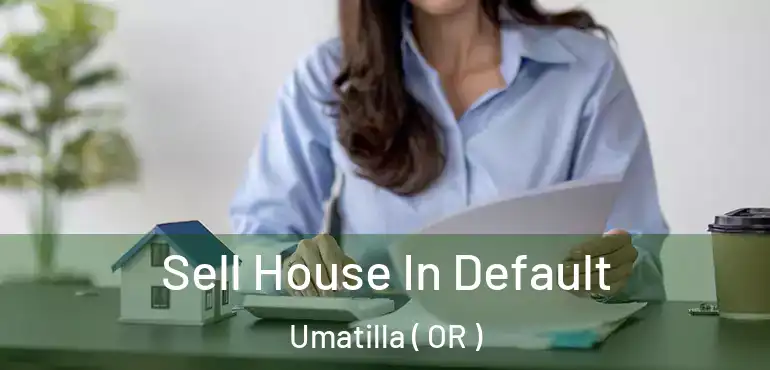  Sell House In Default Umatilla ( OR )