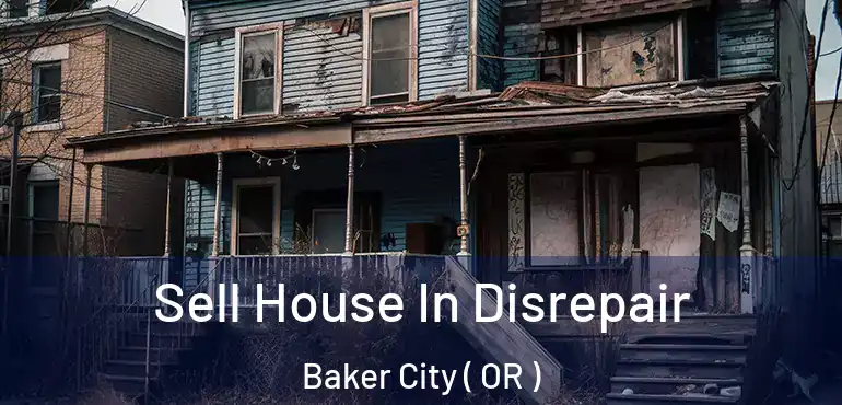  Sell House In Disrepair Baker City ( OR )