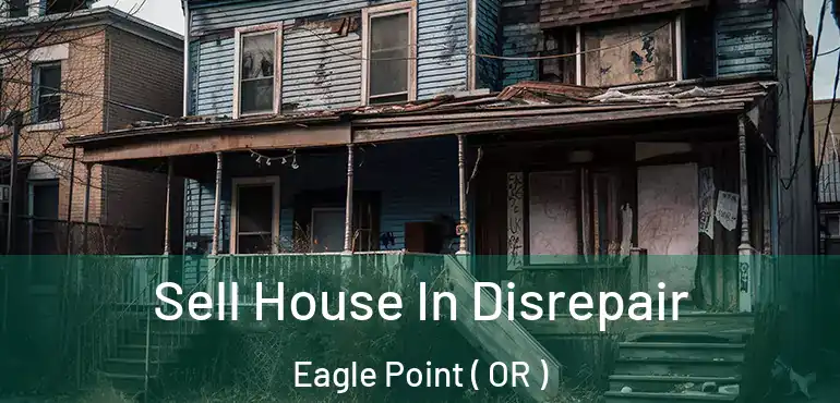  Sell House In Disrepair Eagle Point ( OR )