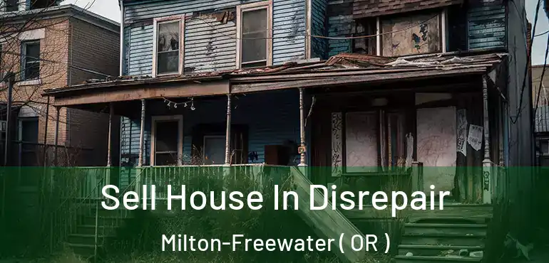  Sell House In Disrepair Milton-Freewater ( OR )