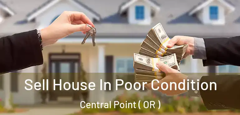  Sell House In Poor Condition Central Point ( OR )