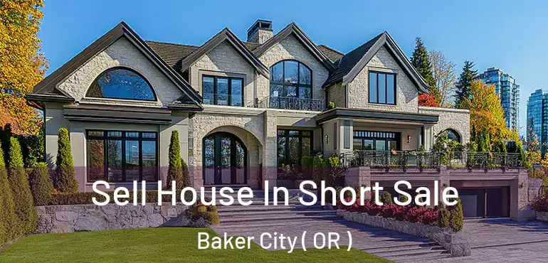  Sell House In Short Sale Baker City ( OR )