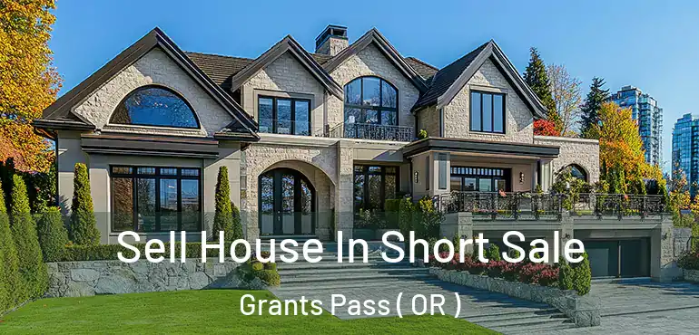  Sell House In Short Sale Grants Pass ( OR )