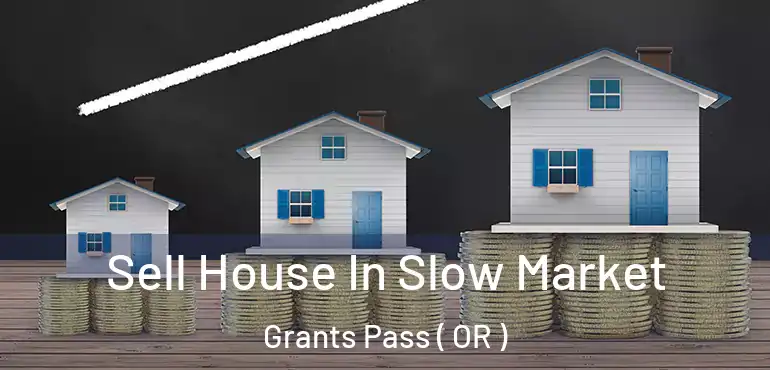  Sell House In Slow Market Grants Pass ( OR )