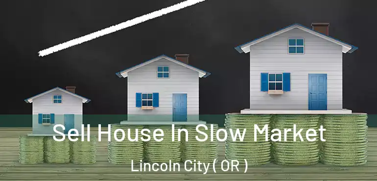  Sell House In Slow Market Lincoln City ( OR )