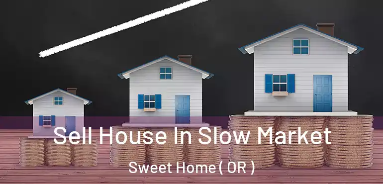 Sell House In Slow Market Sweet Home ( OR )