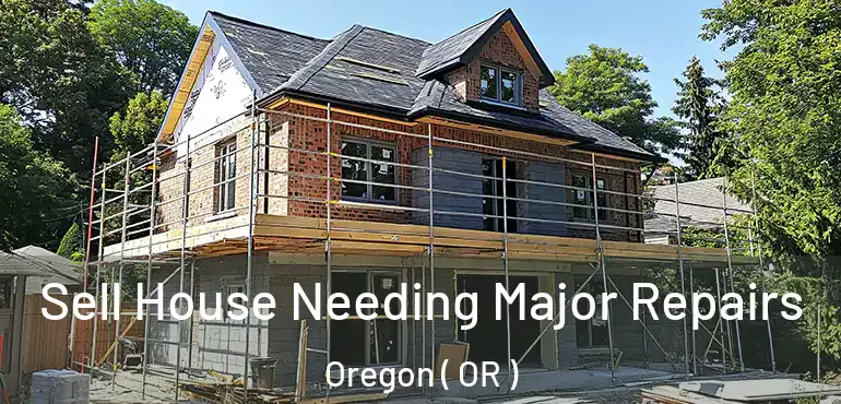  Sell House Needing Major Repairs Oregon ( OR )
