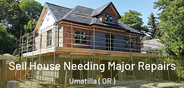  Sell House Needing Major Repairs Umatilla ( OR )
