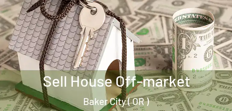  Sell House Off-market Baker City ( OR )