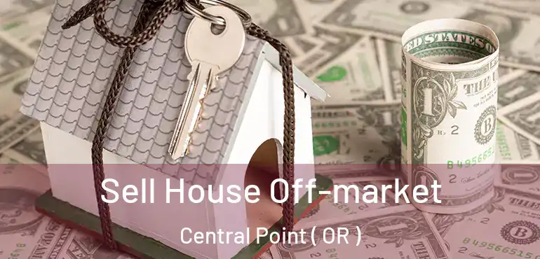  Sell House Off-market Central Point ( OR )