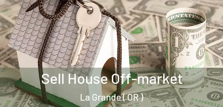  Sell House Off-market La Grande ( OR )