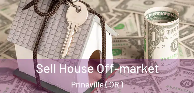 Sell House Off-market Prineville ( OR )