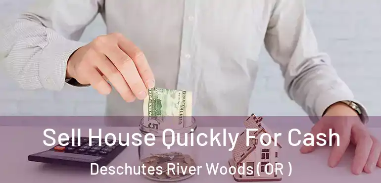 Sell House Quickly For Cash Deschutes River Woods ( OR )