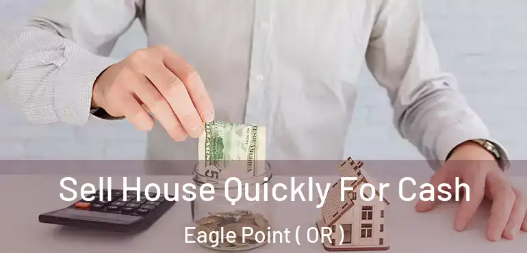 Sell House Quickly For Cash Eagle Point ( OR )