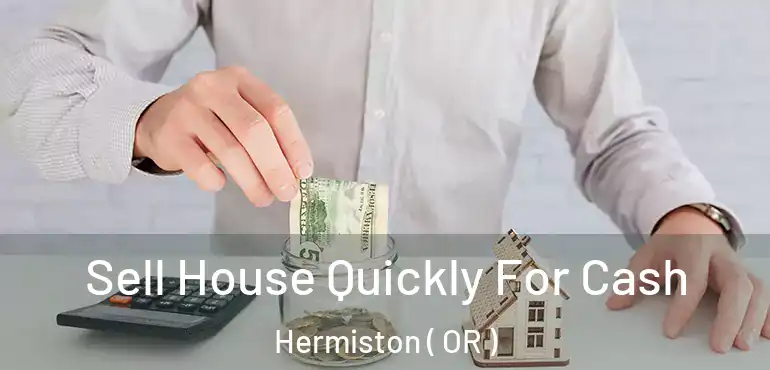  Sell House Quickly For Cash Hermiston ( OR )
