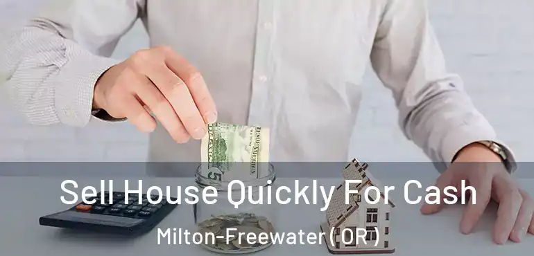  Sell House Quickly For Cash Milton-Freewater ( OR )