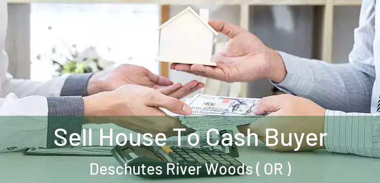  Sell House To Cash Buyer Deschutes River Woods ( OR )