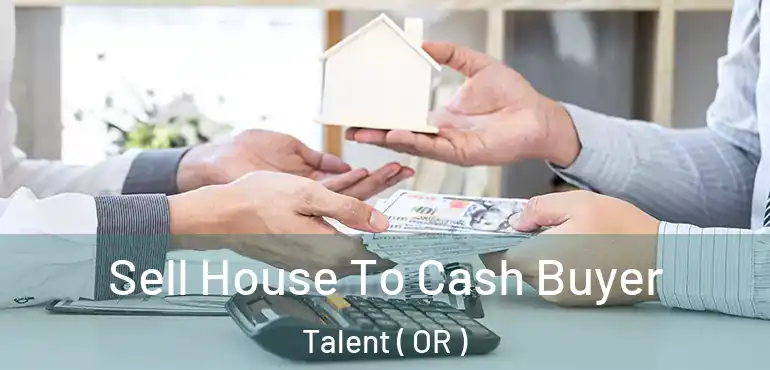  Sell House To Cash Buyer Talent ( OR )