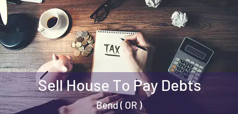 Sell House To Pay Debts Bend ( OR )