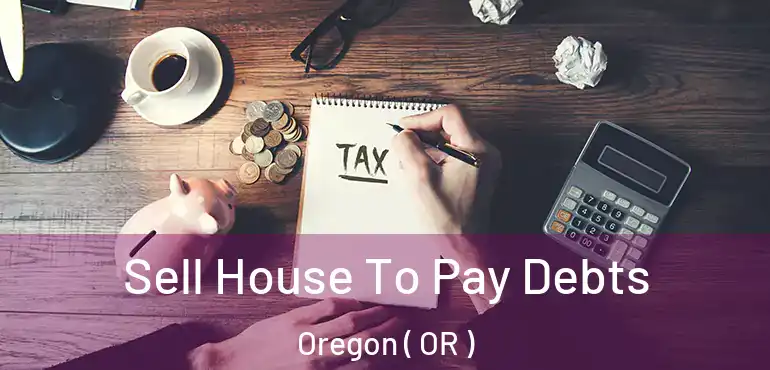  Sell House To Pay Debts Oregon ( OR )
