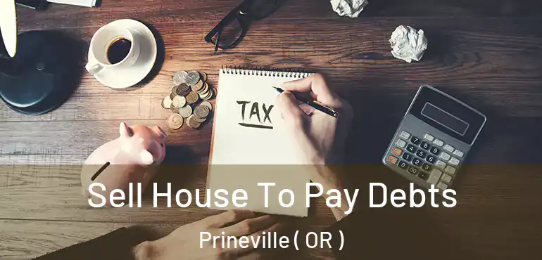  Sell House To Pay Debts Prineville ( OR )