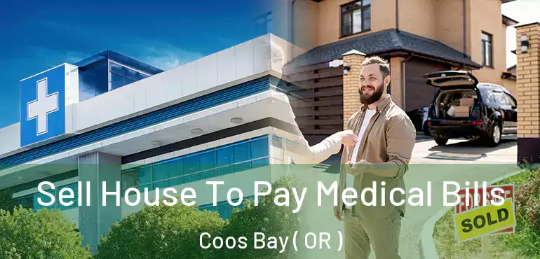  Sell House To Pay Medical Bills Coos Bay ( OR )