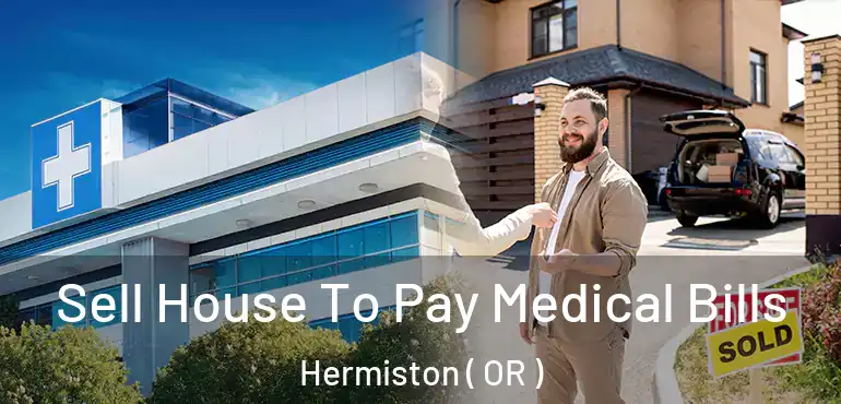  Sell House To Pay Medical Bills Hermiston ( OR )