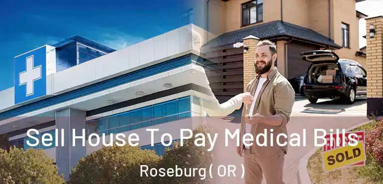  Sell House To Pay Medical Bills Roseburg ( OR )