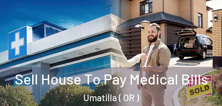  Sell House To Pay Medical Bills Umatilla ( OR )
