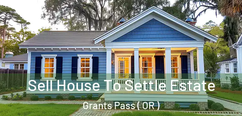  Sell House To Settle Estate Grants Pass ( OR )