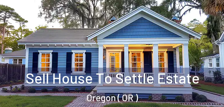 Sell House To Settle Estate Oregon ( OR )