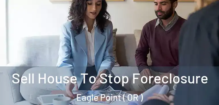  Sell House To Stop Foreclosure Eagle Point ( OR )