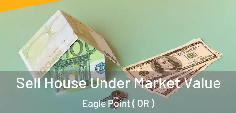  Sell House Under Market Value Eagle Point ( OR )